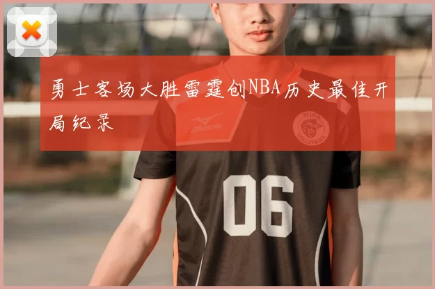 勇士客场大胜雷霆创NBA历史最佳开局纪录