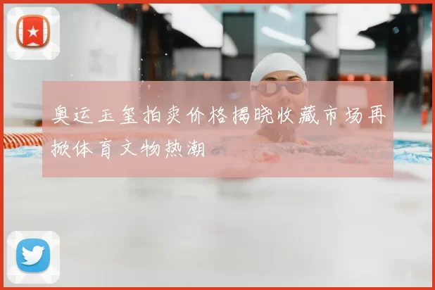 奥运玉玺拍卖价格揭晓收藏市场再掀体育文物热潮