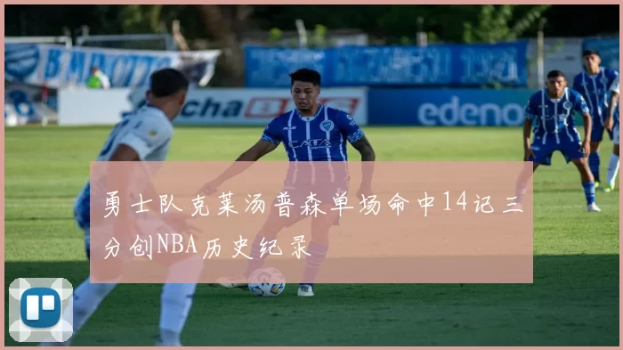 勇士队克莱汤普森单场命中14记三分创NBA历史纪录