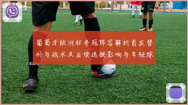 葡萄牙欧洲杯夺冠阵容解析首发替补与战术及后续选拔影响与年轻球员考量