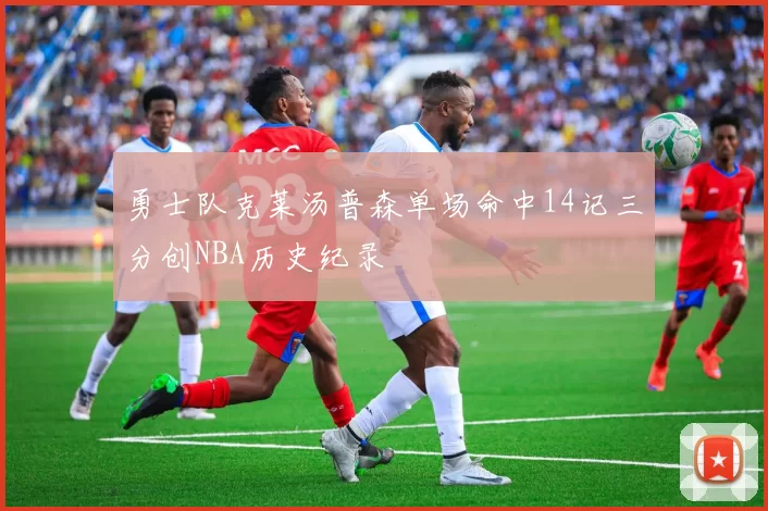 勇士队克莱汤普森单场命中14记三分创NBA历史纪录