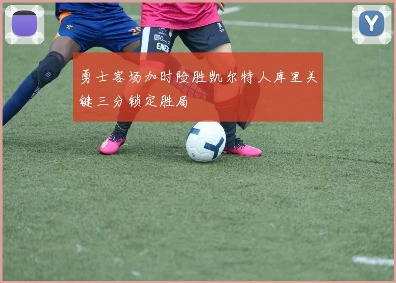 勇士客场加时险胜凯尔特人库里关键三分锁定胜局